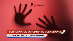 Justiça de Augusto Pestana decreta prisão de idoso de 73 anos condenado por estupro de vulnerável 